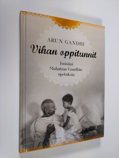 Arun Gandhi : Vihan oppitunnit : isoisäni Mahatma Gandhin opetuksia