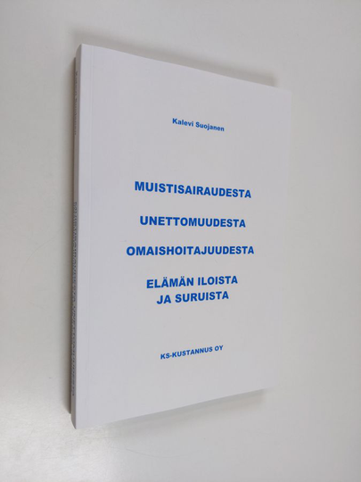 Kalevi Suojanen : Muistisairaudesta, unettomuudesta, omaishoitajuudesta, elämän iloista ja suruista