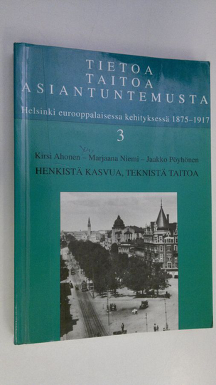 Kirsi ym. Ahonen : Tietoa, taitoa, asiantuntemusta : Helsinki eurooppalaisessa kehityksessä 1875-1917 3, Henkistä kasvua, teknistä taitoa