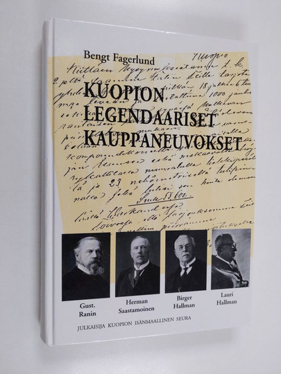 Bengt Fagerlund : Kuopion legendaariset kauppaneuvokset : Gust. Ranin, Herman Saastamoinen, Birger Hallman, Lauri Hallman