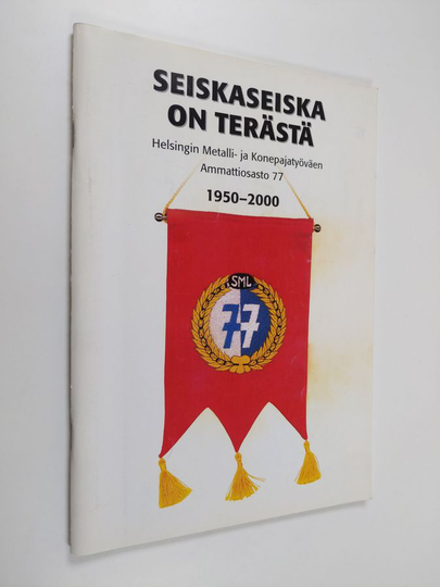 Markku-Antti Nieminen : Seiskaseiska on terästä : Helsingin metalli- ja konepajatyöväen ammattiosasto 77 1950-2000