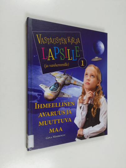 Gina Misiroglu : Vastausten kirja lapsille (ja vanhemmille), 1 - Ihmeellinen avaruus ja muuttuva maa