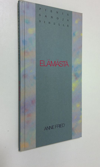 Anne Fried (toim.) : Pieniä sanoja sinulle elämästä