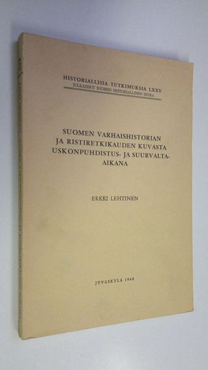 Erkki Lehtinen : Suomen varhaishistorian ja ristiretkikauden kuvasta uskonpuhdistus- ja suurvalta-aikana