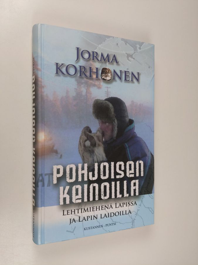 Jorma Korhonen : Pohjoisen keinoilla : lehtimiehenä Lapissa ja Lapin laidoilla