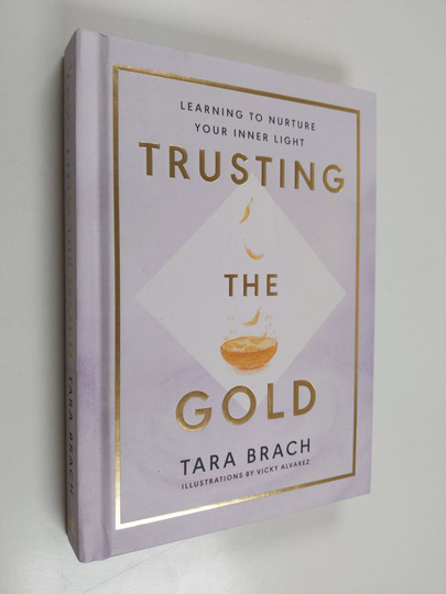 Tara Brach : Trusting the gold : learning to nurture your inner light