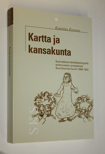 Katariina Kosonen : Kartta ja kansakunta : suomalainen lehdistökartografia sortovuosien protesteista Suur-Suomen kuviin 1899-1942