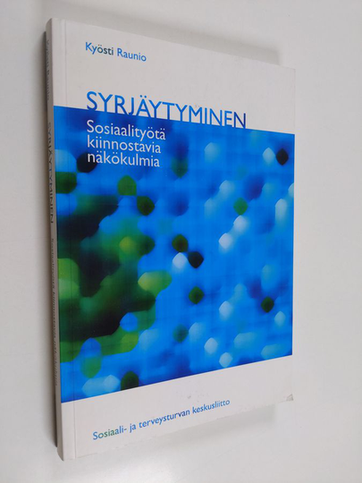 Kyösti Raunio : Syrjäytyminen : sosiaalityötä kiinnostavia näkökulmia - Sosiaalityötä kiinnostavia näkökulmia