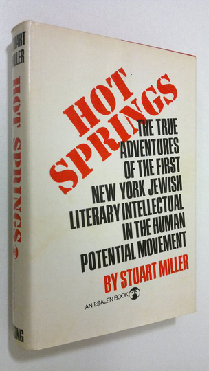 Stuart Miller : Hot Springs : the true adventures of the first New York jewish literary intellectual in the human-potential movement