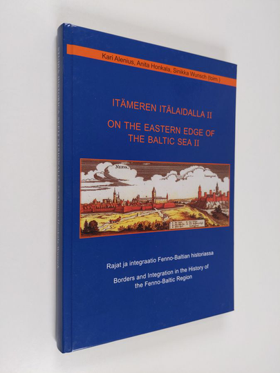 Kari ym. Alenius : Itämeren itälaidalla II, Rajat ja integraatio Fenno-Baltian historiassa = On the eastern edge of the Baltic Sea II, Borders and ...