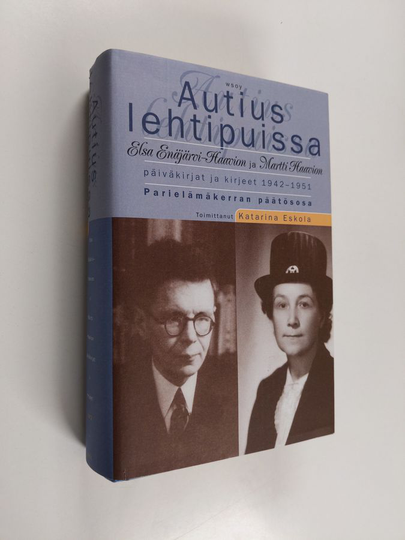 Elsa Enäjärvi-Haavio : Autius lehtipuissa : Elsa Enäjärvi-Haavion ja Martti Haavion päiväkirjat ja kirjeet 1942-1951 : parielämäkerran päätösosa