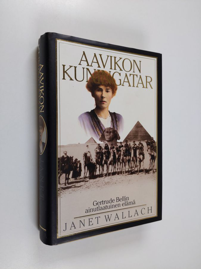 Janet Wallach : Aavikon kuningatar : Gertrude Bellin ainutlaatuinen elämä