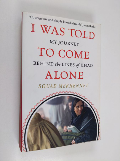 Souad Mekhennet : I was told to come alone : my journey behind the lines of Jihad