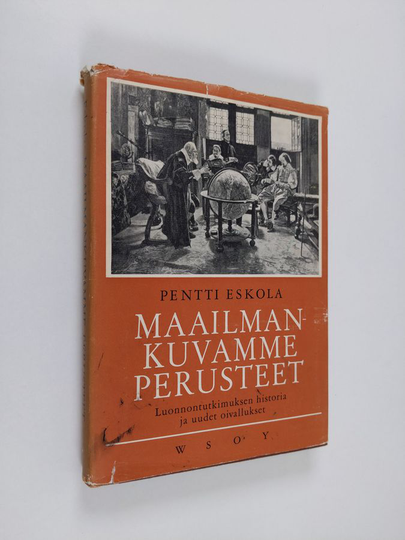 Pentti Eskola : Maailmankuvamme perusteet : luonnontutkimuksen historia ja uudet oivallukset