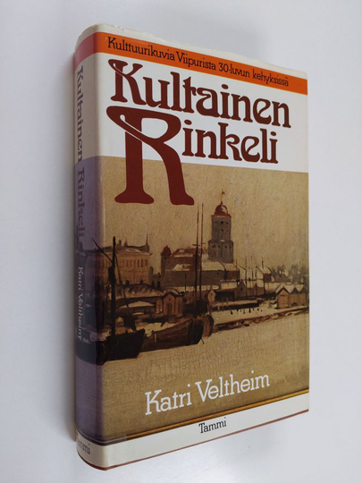 Katri Veltheim : Kultainen rinkeli : kulttuurikuvia Viipurista 30-luvun kehyksissä