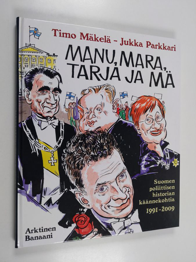 Timo Mäkelä ym. : Manu, Mara, Tarja ja mä : Suomen poliittisen historian käännekohtia 1991-2009