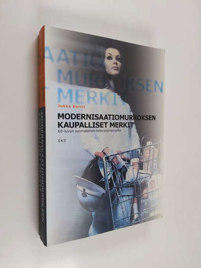 Jukka Kortti : Modernisaatiomurroksen kaupalliset merkit : 60-luvun suomalainen televisiomainonta