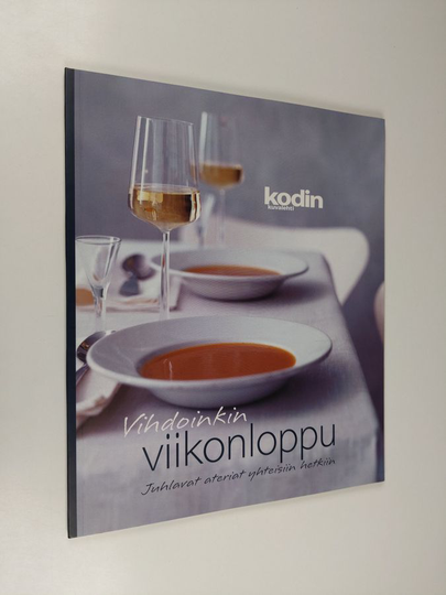 Vihdoinkin viikonloppu : juhlavat ateriat yhteisiin hetkiin