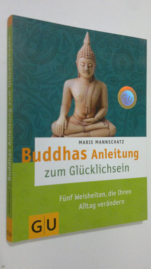 Marie Mannschatz : Buddhas Anleitung zum Glucklichsein : funf weisheiten, die ihren alltag verändern