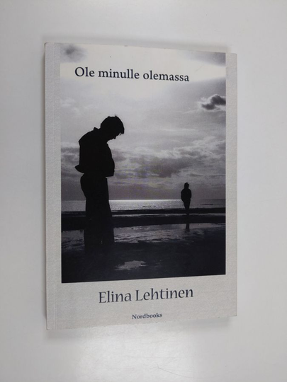 Elina Lehtinen : Ole minulle olemassa : romaani