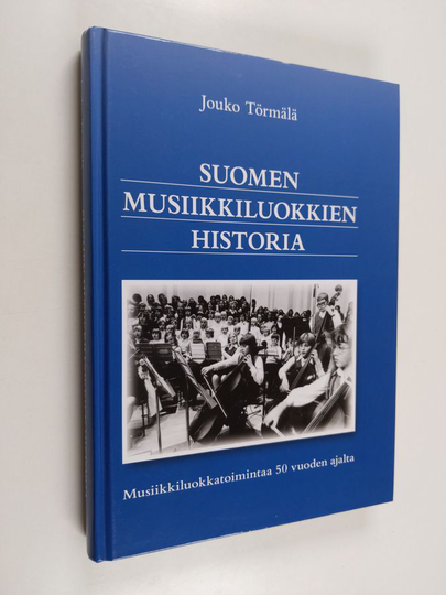 Jouko Törmälä : Suomen musiikkiluokkien historia : musiikkiluokkatoimintaa 50 vuoden ajalta