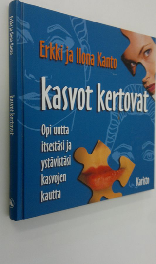 Erkki Kanto : Kasvot kertovat : opi uutta itsestäsi ja ystävistäsi kasvojen kautta