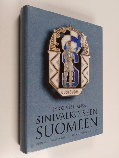 Jyrki Vesikansa : Sinivalkoiseen Suomeen : Uuden Suomen ja sen edeltäjien historia 1, 1847-1939