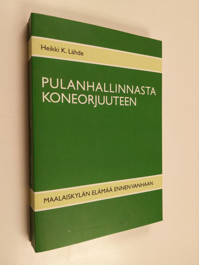 Heikki K. Lähde : Pulanhallinnasta koneorjuuteen : maalaiskylän elämää ennen vanhaan