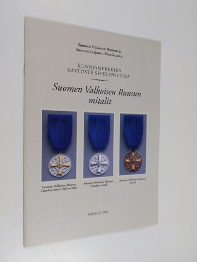 Kunniamerkkien käytöstä siviilipuvussa : Suomen valkoisen ruusun mitalit = Hur man använder utmärkelsetecken till civil klädsel : Finlands vita ...