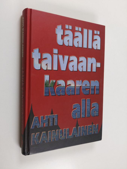 Ahti Kainulainen : Täällä taivaan kaaren alla