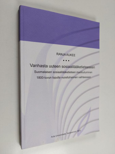 Ranja Aukee : Vanhasta uuteen sosiaalilääketieteeseen : suomalaisen sosiaalilääketieteen muotoutuminen 1800-luvun lopulta vuosituhannen vaihteeseen