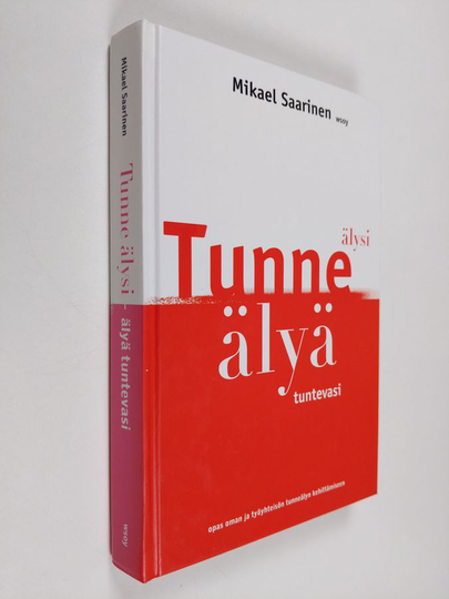 Mikael Saarinen : Tunne älysi, älyä tuntevasi : opas oman ja työyhteisön tunneälyn kehittämiseen