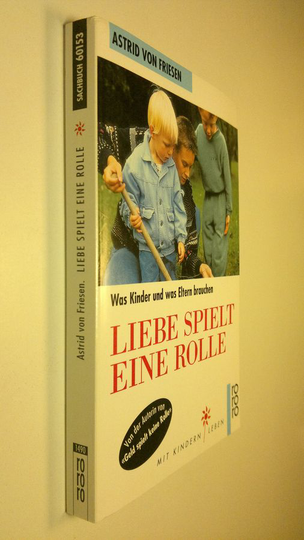 Astrid von Friesen : Liebe spielt eine Rolle : was Kinder und was Eltern brauchen