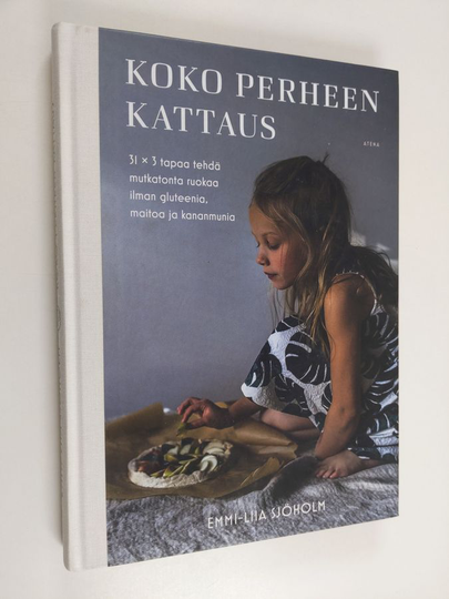 Emmi-Liia Sjöholm : Koko perheen kattaus : 31 x 3 tapaa tehdä mutkatonta ruokaa ilman gluteenia, maitoa ja kananmunia
