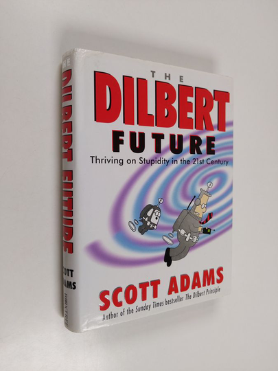 Scott Adams : The Dilbert Future - Thriving on Stupidity in the 21st Century