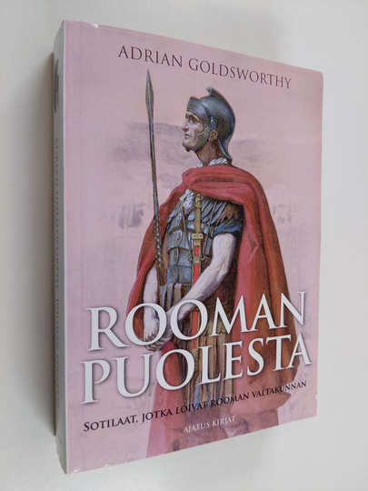 Adrian Goldsworthy : Rooman puolesta : sotilaat, jotka loivat Rooman valtakunnan