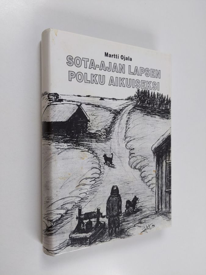 Martti Ojala : Sota-ajan lapsen polku aikuiseksi
