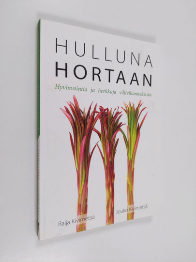 Raija Kivimetsä ym. : Hulluna hortaan : hyvinvointia ja herkkuja villivihanneksista