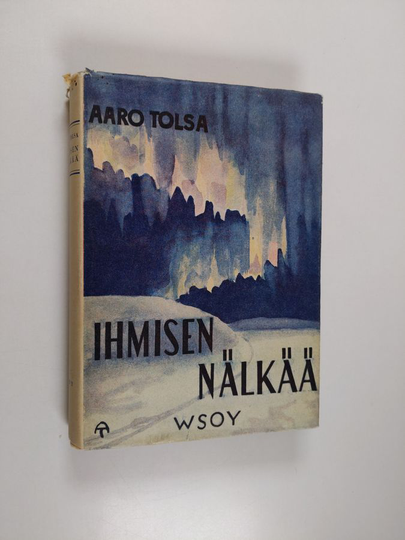 Aaro Tolsa : Ihmisen nälkää : pappina Pohjolassa ilman kirkkoa ja saarnatuolia