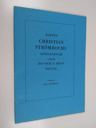 Stig Strömholm : Kapten Christian Strömholms anteckningar under 1813 och 14 årens fälttåg