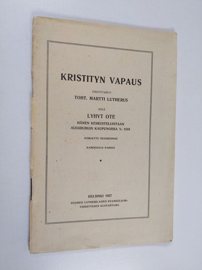 Martti Lutherus : Kristityn vapaus ; Lyhyt ote hänen keskusteluistaan Augsburgin kaupungissa 1518