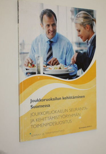 Joukkoruokailun kehittäminen Suomessa : joukkoruokailun seuranta- ja kehittämistyöryhmän toimenpidesuositus