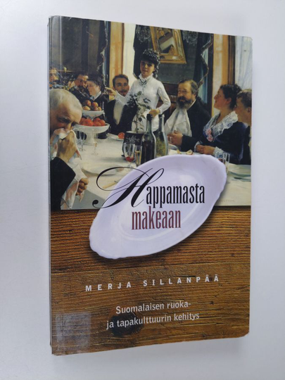 Merja Sillanpää : Happamasta makeaan : suomalaisen ruoka- ja tapakulttuurin kehitys