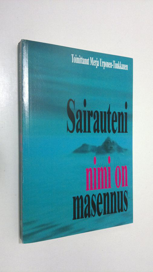 Merja Urponen-Tuukkanen (toim.) : Sairauteni nimi on masennus
