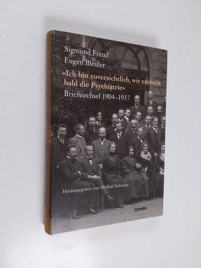 Sigmund Freud ym. : "Ich bin zuversichtlich, wir erobern bald die Psychiatrie" - Briefwechsel 1904-1937