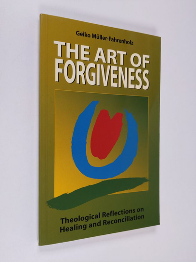 Geiko Müller-Fahrenholz : The art of forgiveness : theological reflections on healing and reconciliation