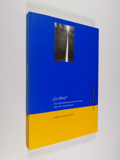 Gert Raeithel : Go West : ein psychohistorischer Versuch uber die Amerikaner