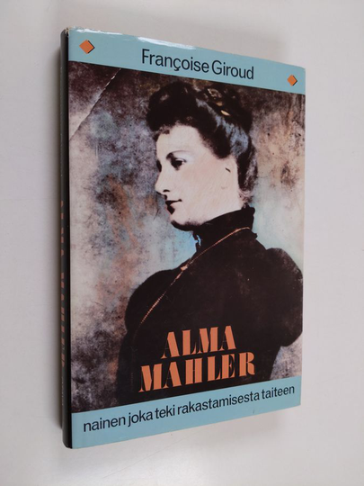 Francoise Giroud : Alma Mahler : nainen joka teki rakastamisesta taiteen