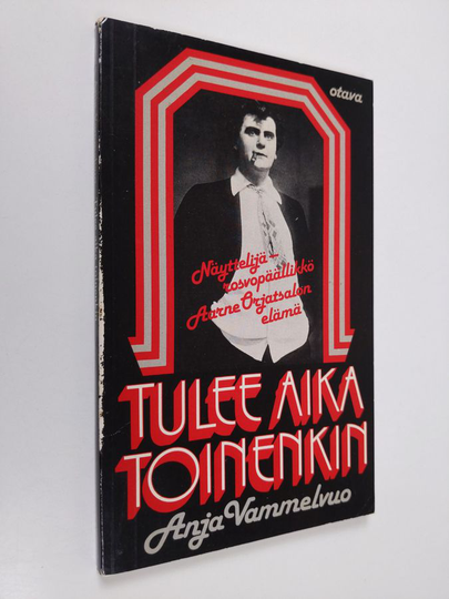 Anja Vammelvuo : Tulee aika toinenkin : näyttelijä-rosvopäällikkö Aarne Orjatsalon elämä