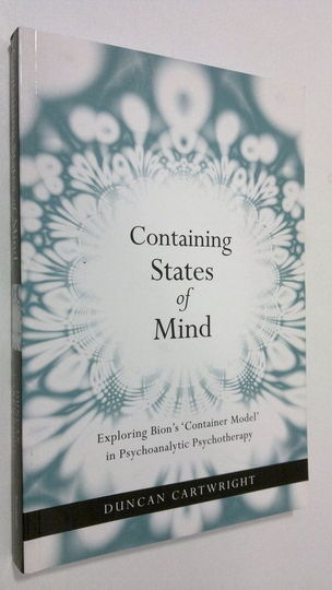 Duncan Cartwright : Containing States of Mind : exploring Bion's container model' in psychoanalytic psychotherapy